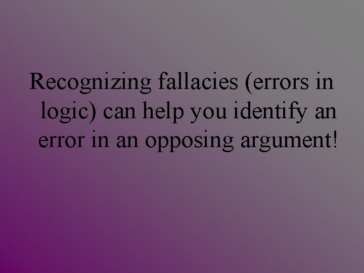 Recognizing fallacies (errors in logic) can help you identify an error in an opposing Recognizing fallacies (errors in logic) can help you identify an error in an opposing