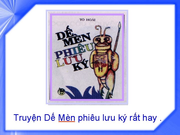 Truyện Dế Mèn phiêu lưu ký rất hay. 