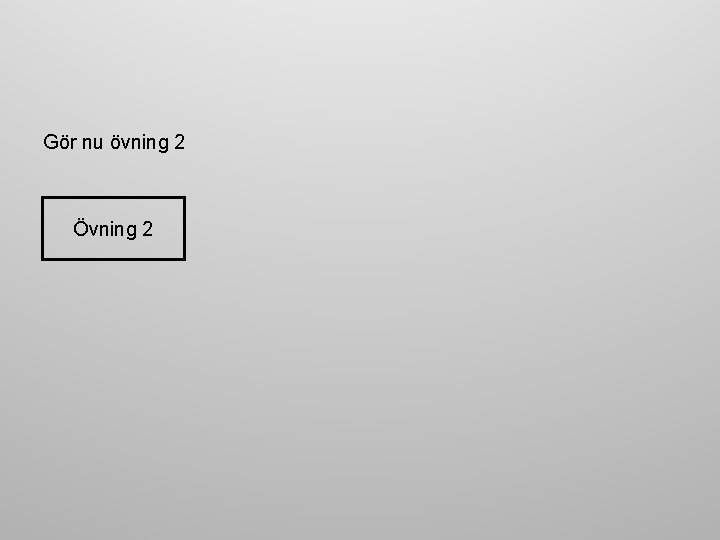 Gör nu övning 2 Övning 2 