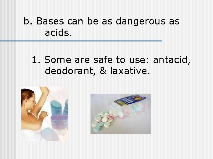 b. Bases can be as dangerous as acids. 1. Some are safe to use: