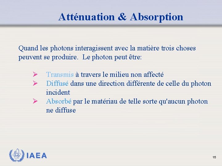 Atténuation & Absorption Quand les photons interagissent avec la matière trois choses peuvent se