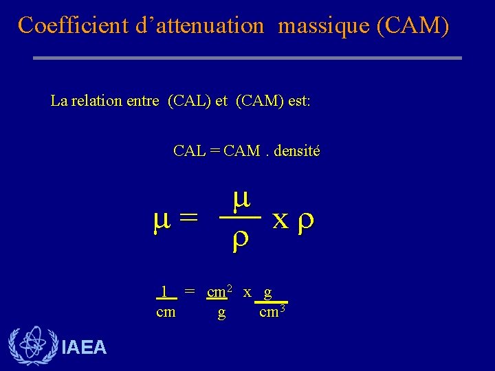 Coefficient d’attenuation massique (CAM) La relation entre (CAL) et (CAM) est: CAL = CAM.