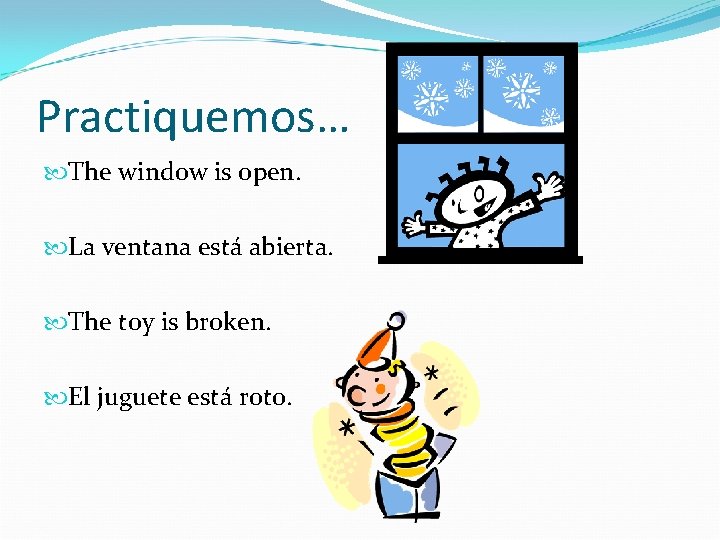 Practiquemos… The window is open. La ventana está abierta. The toy is broken. El