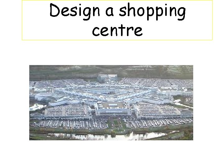 Design a shopping centre 