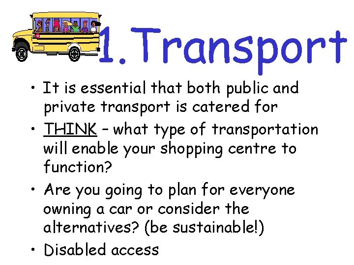 1. Transport • It is essential that both public and private transport is catered