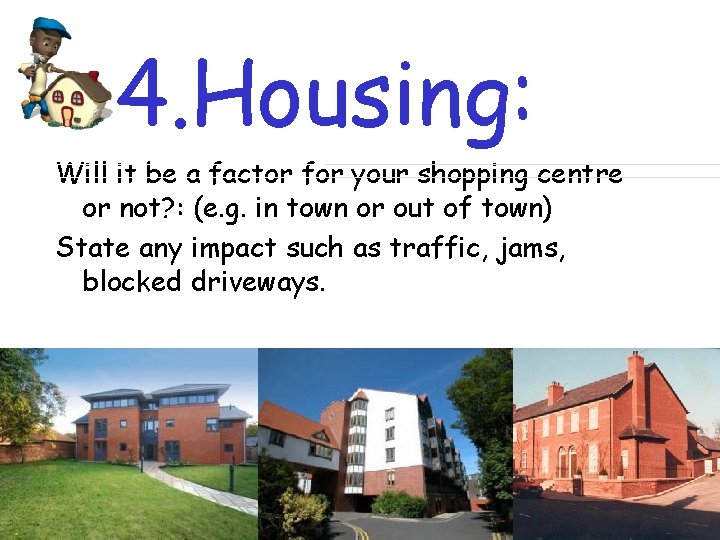 4. Housing: Will it be a factor for your shopping centre or not? :