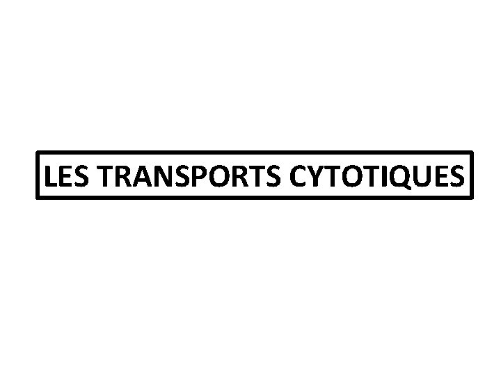 LES TRANSPORTS CYTOTIQUES 