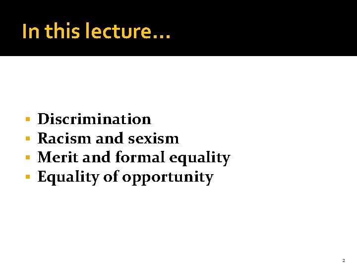 In this lecture… § § Discrimination Racism and sexism Merit and formal equality Equality