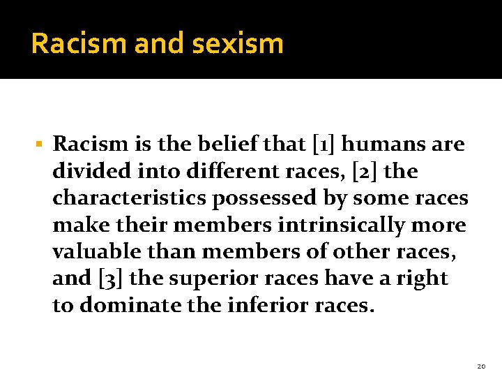 Racism and sexism § Racism is the belief that [1] humans are divided into