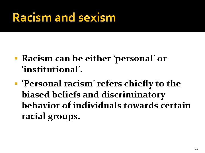 Racism and sexism § Racism can be either ‘personal’ or ‘institutional’. § ‘Personal racism’