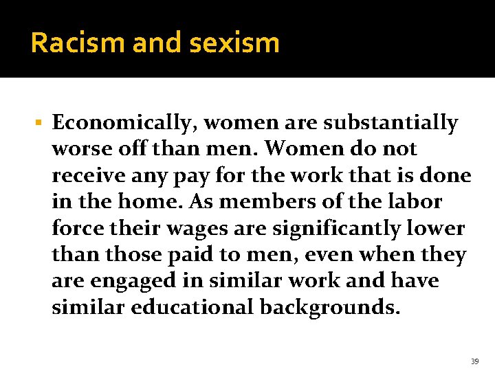 Racism and sexism § Economically, women are substantially worse off than men. Women do