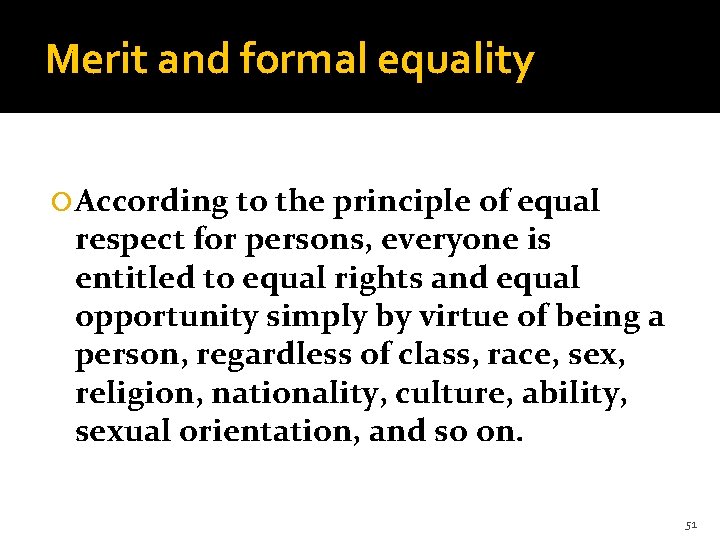 Merit and formal equality According to the principle of equal respect for persons, everyone