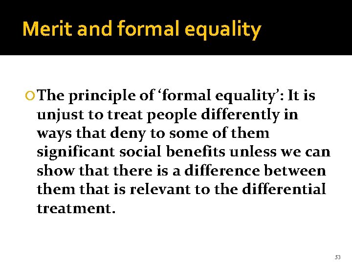 Merit and formal equality The principle of ‘formal equality’: It is unjust to treat