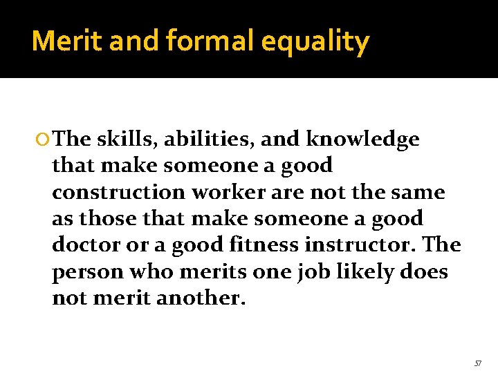 Merit and formal equality The skills, abilities, and knowledge that make someone a good
