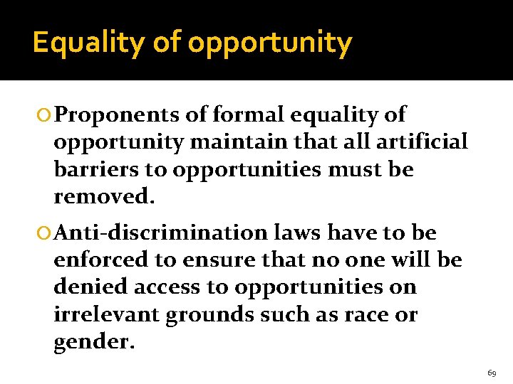 Equality of opportunity Proponents of formal equality of opportunity maintain that all artificial barriers