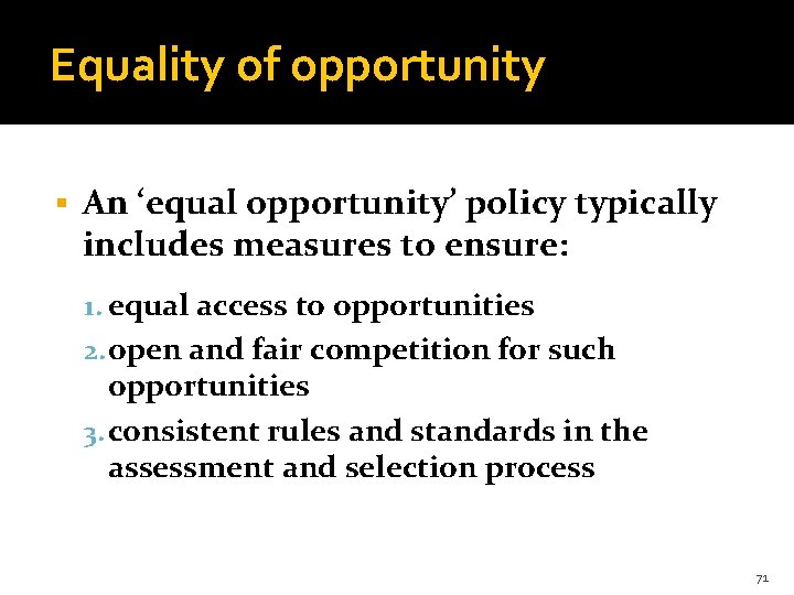 Equality of opportunity § An ‘equal opportunity’ policy typically includes measures to ensure: 1.