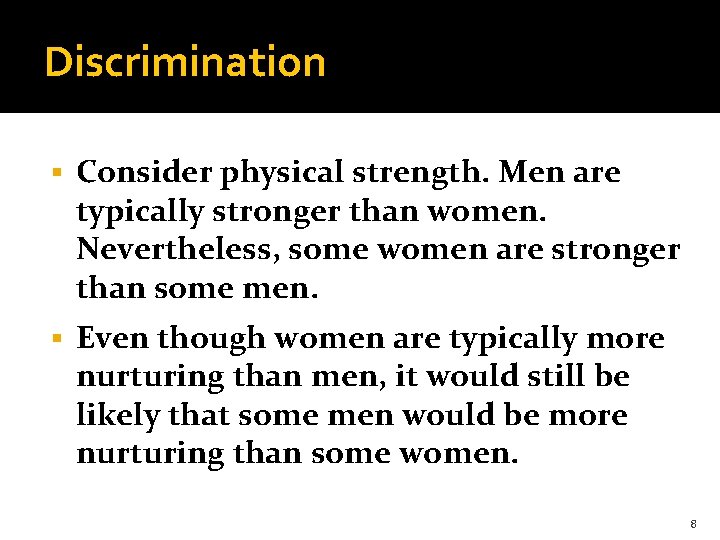 Discrimination § Consider physical strength. Men are typically stronger than women. Nevertheless, some women