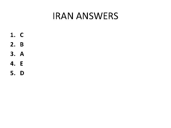 IRAN ANSWERS 1. 2. 3. 4. 5. C B A E D 