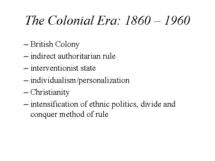 The Colonial Era: 1860 – 1960 – British Colony – indirect authoritarian rule –
