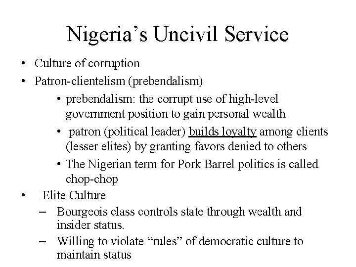 Nigeria’s Uncivil Service • Culture of corruption • Patron-clientelism (prebendalism) • prebendalism: the corrupt