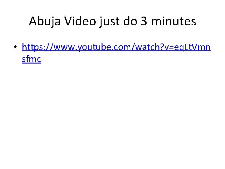 Abuja Video just do 3 minutes • https: //www. youtube. com/watch? v=eq. Lt. Vmn