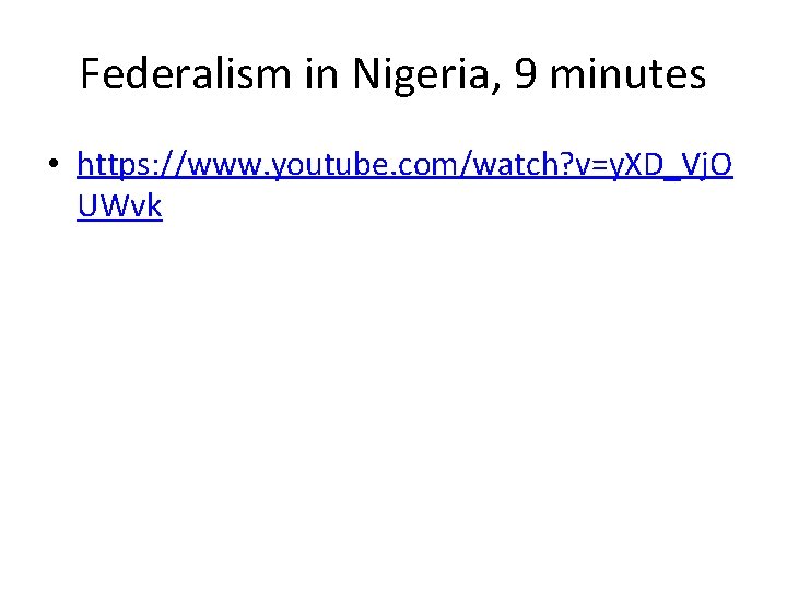 Federalism in Nigeria, 9 minutes • https: //www. youtube. com/watch? v=y. XD_Vj. O UWvk