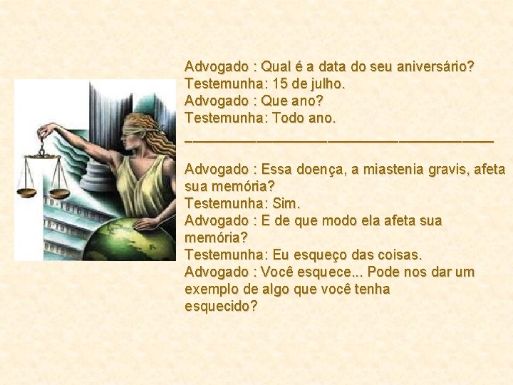 Advogado : Qual é a data do seu aniversário? Testemunha: 15 de julho. Advogado