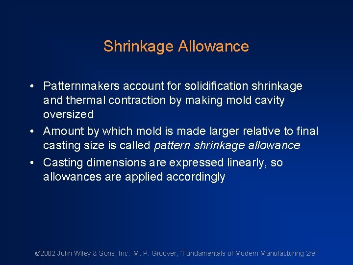Shrinkage Allowance • Patternmakers account for solidification shrinkage and thermal contraction by making mold