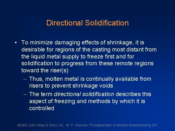 Directional Solidification • To minimize damaging effects of shrinkage, it is desirable for regions