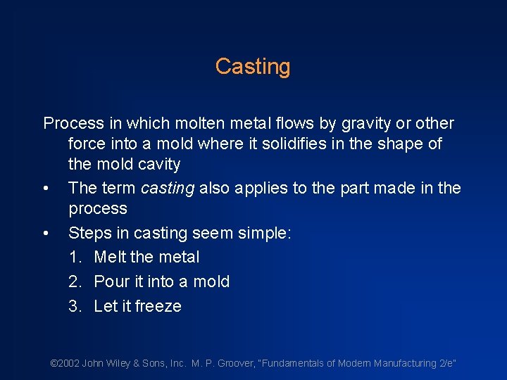 Casting Process in which molten metal flows by gravity or other force into a