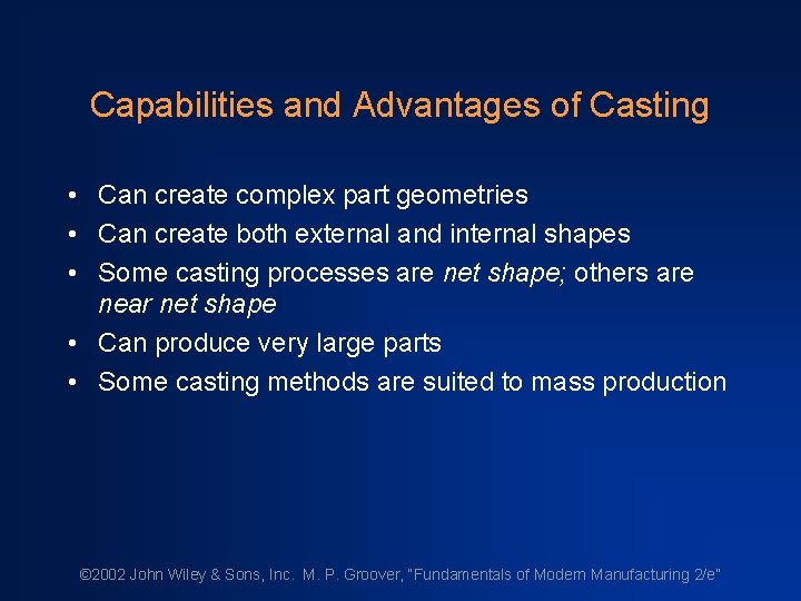 Capabilities and Advantages of Casting • Can create complex part geometries • Can create