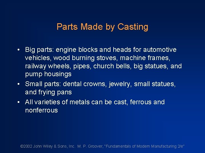 Parts Made by Casting • Big parts: engine blocks and heads for automotive vehicles,