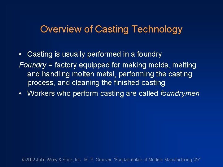 Overview of Casting Technology • Casting is usually performed in a foundry Foundry =