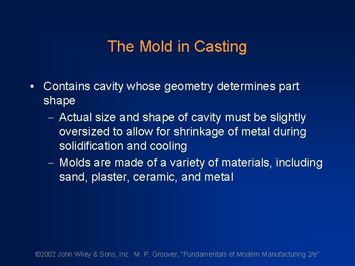 The Mold in Casting • Contains cavity whose geometry determines part shape - Actual