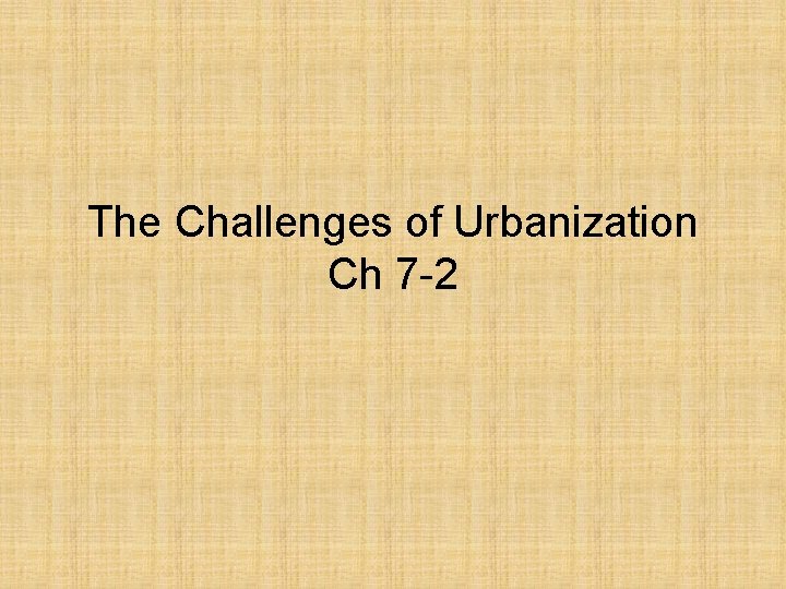 The Challenges of Urbanization Ch 7 -2 