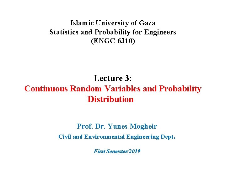 Islamic University of Gaza Statistics and Probability for Engineers (ENGC 6310) Lecture 3: Continuous