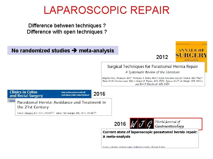 LAPAROSCOPIC REPAIR Difference between techniques ? Difference with open techniques ? No randomized studies