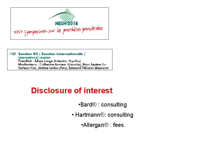 Disclosure of interest • Bard® : consulting • Hartmann®: consulting • Allergan® : fees