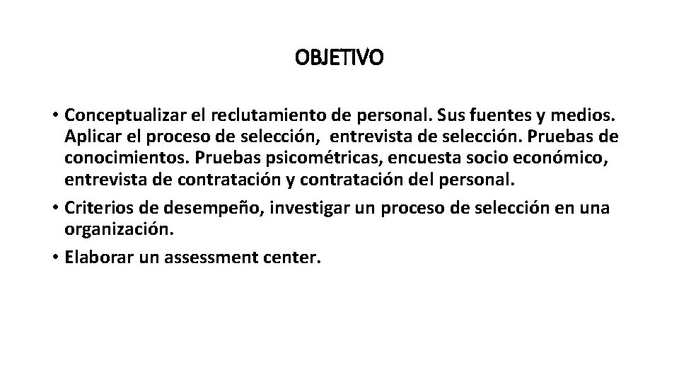 OBJETIVO • Conceptualizar el reclutamiento de personal. Sus fuentes y medios. Aplicar el proceso