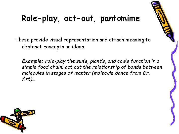 Role-play, act-out, pantomime These provide visual representation and attach meaning to abstract concepts or