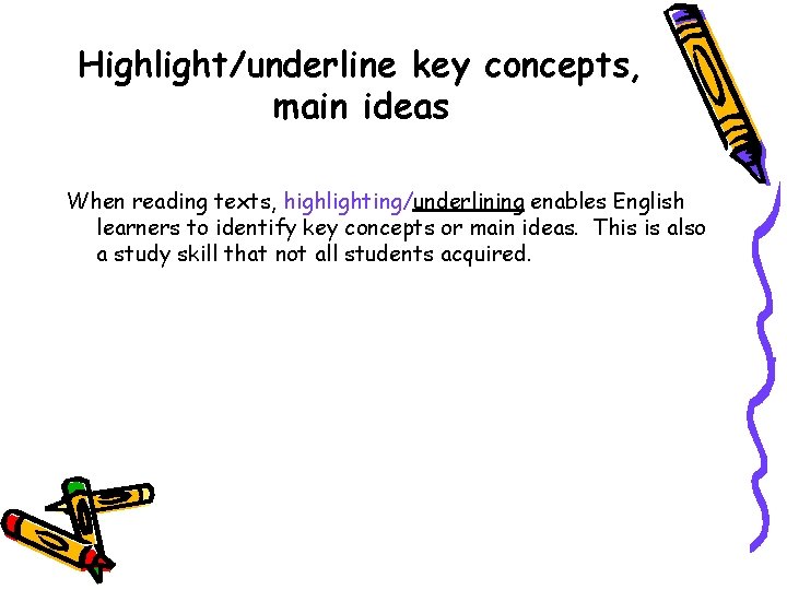 Highlight/underline key concepts, main ideas When reading texts, highlighting/underlining enables English learners to identify