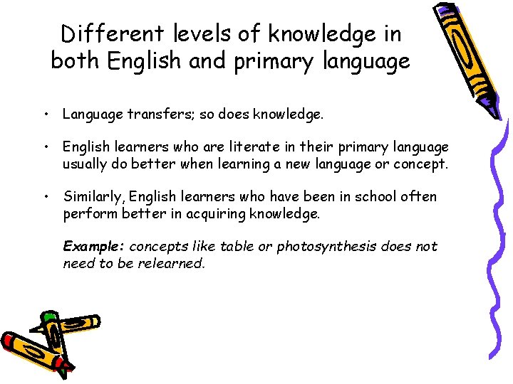 Different levels of knowledge in both English and primary language • Language transfers; so