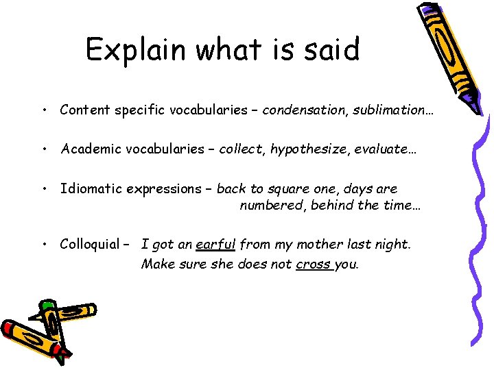 Explain what is said • Content specific vocabularies – condensation, sublimation… • Academic vocabularies