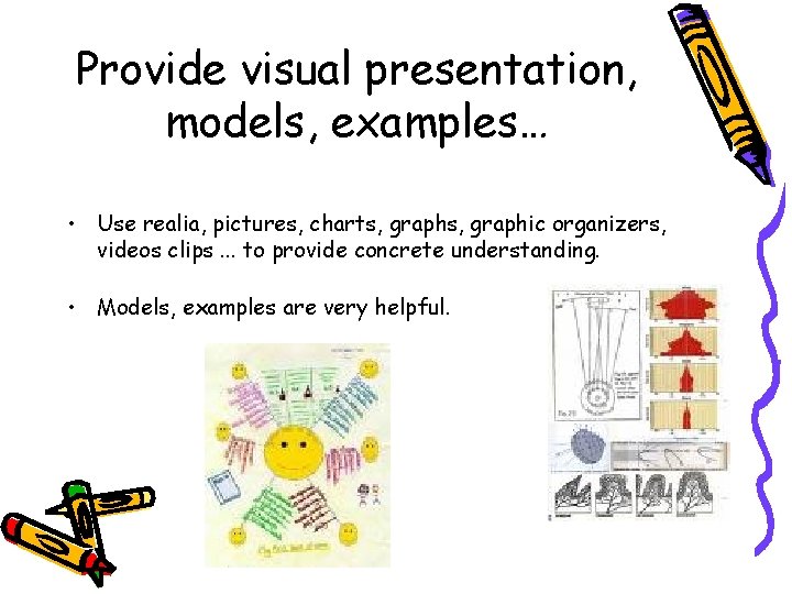 Provide visual presentation, models, examples… • Use realia, pictures, charts, graphic organizers, videos clips.