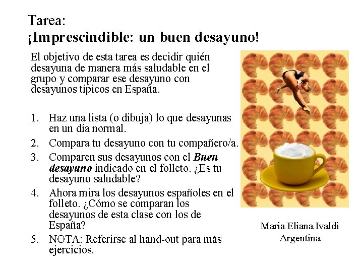 Tarea: ¡Imprescindible: un buen desayuno! El objetivo de esta tarea es decidir quién desayuna