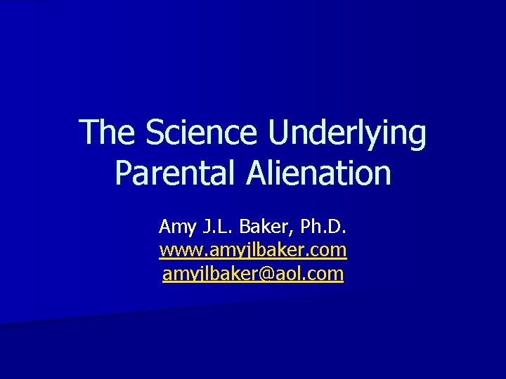 The Science Underlying Parental Alienation Amy J. L. Baker, Ph. D. www. amyjlbaker. com