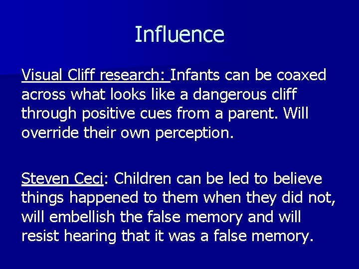 Influence Visual Cliff research: Infants can be coaxed across what looks like a dangerous