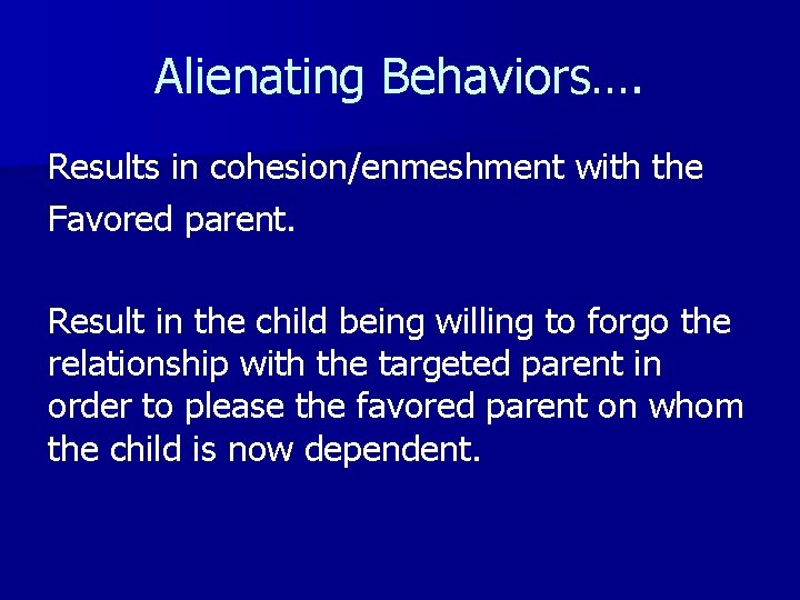 Alienating Behaviors…. Results in cohesion/enmeshment with the Favored parent. Result in the child being