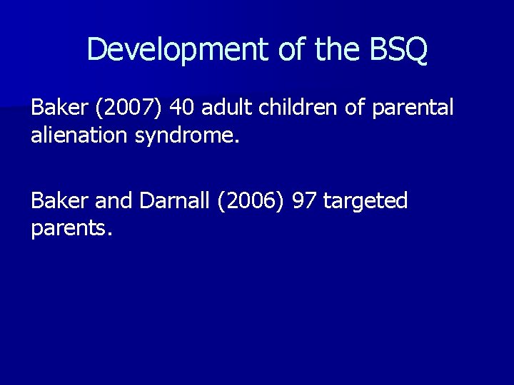 Development of the BSQ Baker (2007) 40 adult children of parental alienation syndrome. Baker