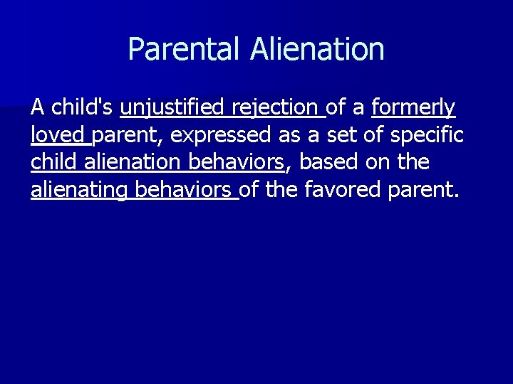 Parental Alienation A child's unjustified rejection of a formerly loved parent, expressed as a